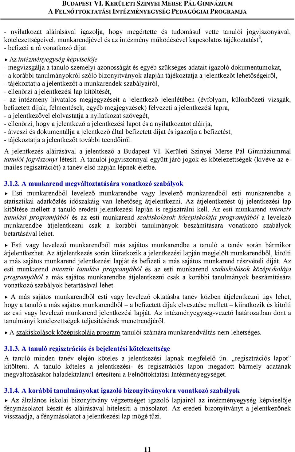 Az intézményegység képviselője - megvizsgálja a tanuló személyi azonosságát és egyéb szükséges adatait igazoló dokumentumokat, - a korábbi tanulmányokról szóló bizonyítványok alapján tájékoztatja a