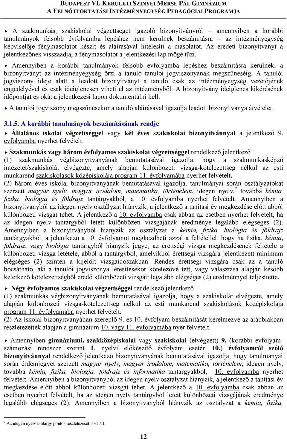 Amennyiben a korábbi tanulmányok felsőbb évfolyamba lépéshez beszámításra kerülnek, a bizonyítványt az intézményegység őrzi a tanuló tanulói jogviszonyának megszűnéséig.