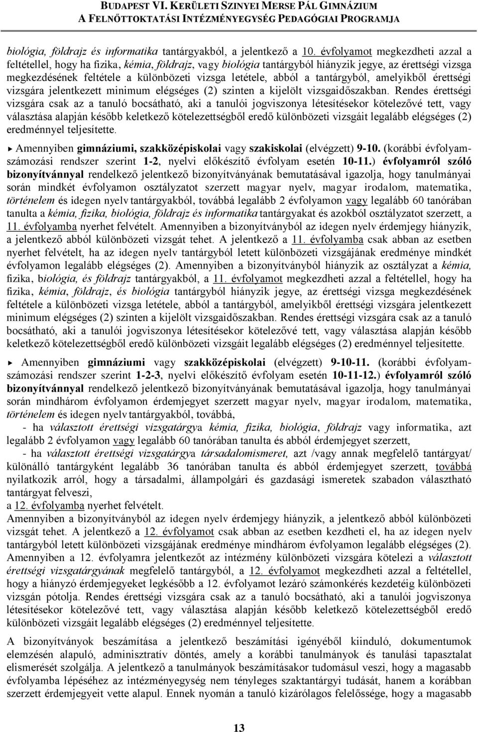 a tantárgyból, amelyikből érettségi vizsgára jelentkezett minimum elégséges (2) szinten a kijelölt vizsgaidőszakban.