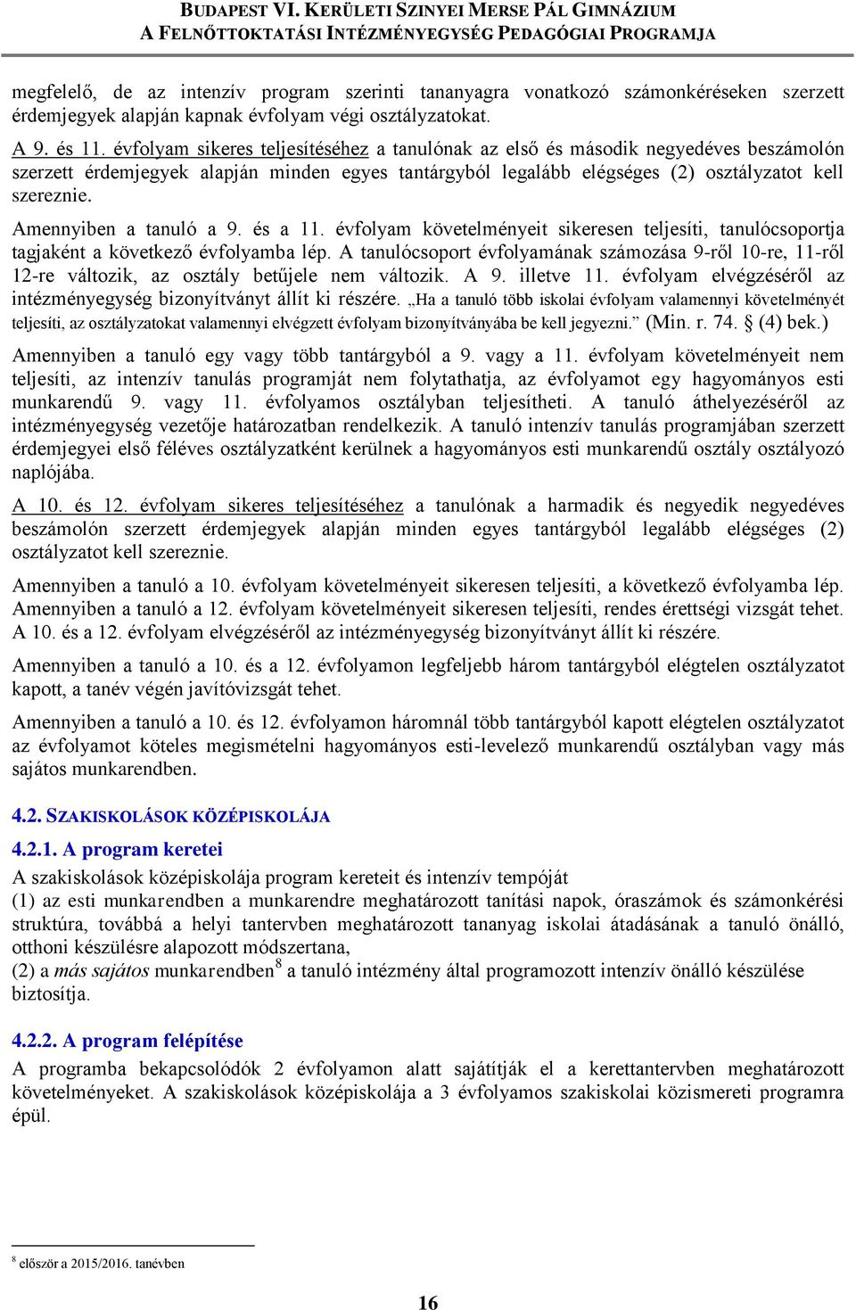Amennyiben a tanuló a 9. és a 11. évfolyam követelményeit sikeresen teljesíti, tanulócsoportja tagjaként a következő évfolyamba lép.
