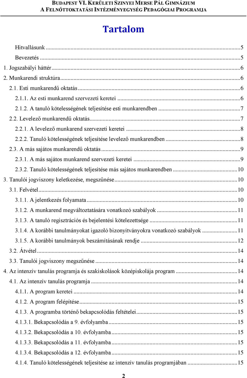 .. 9 2.3.2. Tanuló kötelességének teljesítése más sajátos ben... 10 3. Tanulói jogviszony keletkezése, megszűnése... 10 3.1. Felvétel... 10 3.1.1. A jelentkezés folyamata... 10 3.1.2. A megváltoztatására vonatkozó szabályok.