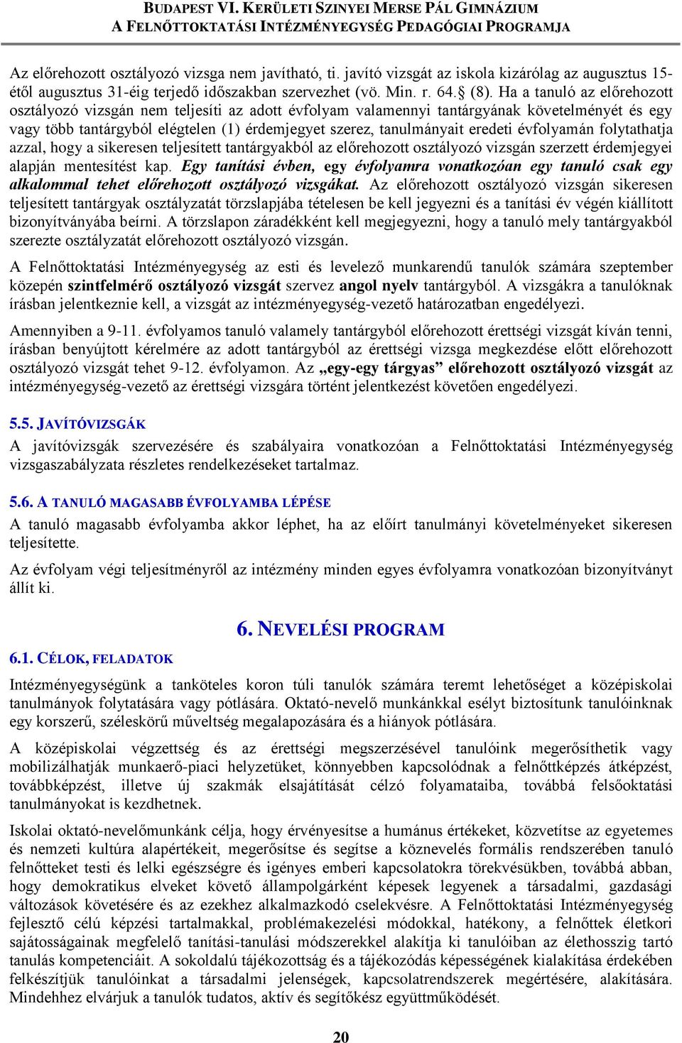 évfolyamán folytathatja azzal, hogy a sikeresen teljesített tantárgyakból az előrehozott osztályozó vizsgán szerzett érdemjegyei alapján mentesítést kap.