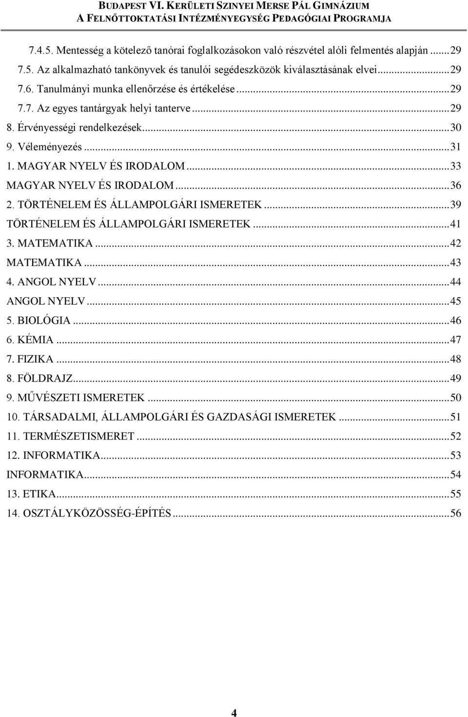 .. 33 MAGYAR NYELV ÉS IRODALOM... 36 2. TÖRTÉNELEM ÉS ÁLLAMPOLGÁRI ISMERETEK... 39 TÖRTÉNELEM ÉS ÁLLAMPOLGÁRI ISMERETEK... 41 3. MATEMATIKA... 42 MATEMATIKA... 43 4. ANGOL NYELV... 44 ANGOL NYELV.