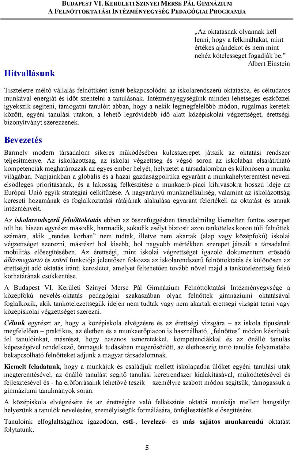 Intézményegységünk minden lehetséges eszközzel igyekszik segíteni, támogatni tanulóit abban, hogy a nekik legmegfelelőbb módon, rugalmas keretek között, egyéni tanulási utakon, a lehető legrövidebb