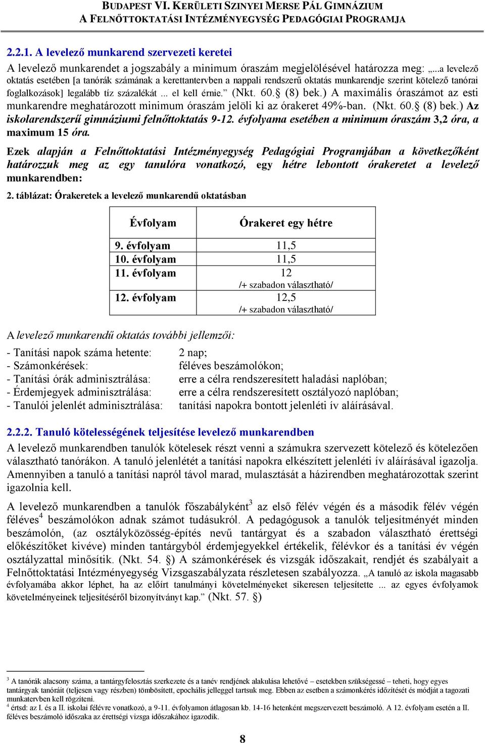 ) A maximális óraszámot az esti re meghatározott minimum óraszám jelöli ki az órakeret 49%-ban. (Nkt. 60. (8) bek.) Az iskolarendszerű gimnáziumi felnőttoktatás 9-12.