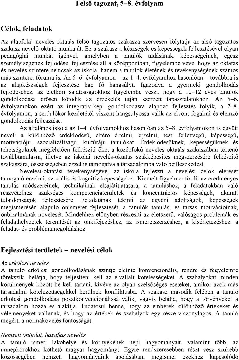 figyelembe véve, hogy az oktatás és nevelés színtere nemcsak az iskola, hanem a tanulók életének és tevékenységének számos más színtere, fóruma is. Az 5 6. évfolyamon az 1 4.