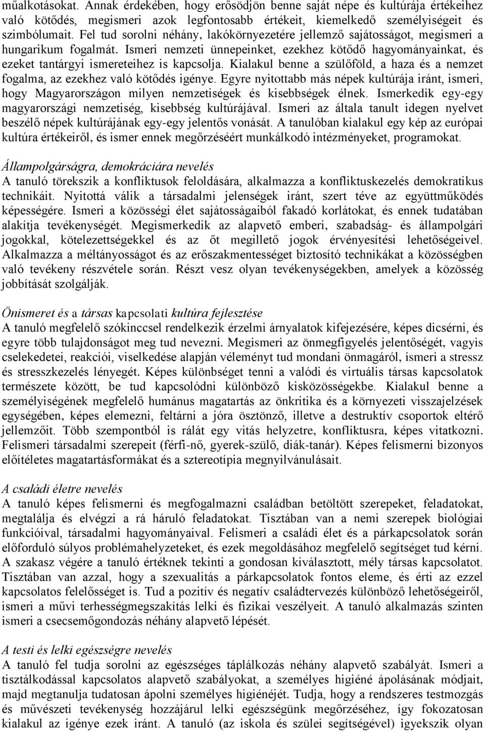 Ismeri nemzeti ünnepeinket, ezekhez kötődő hagyományainkat, és ezeket tantárgyi ismereteihez is kapcsolja. Kialakul benne a szülőföld, a haza és a nemzet fogalma, az ezekhez való kötődés igénye.