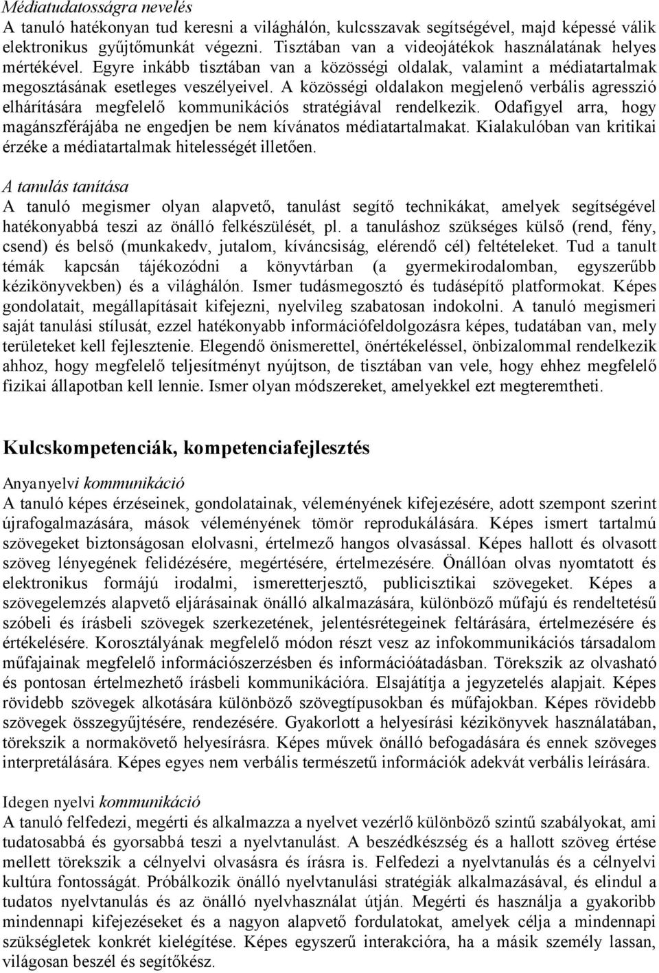 A közösségi oldalakon megjelenő verbális agresszió elhárítására megfelelő kommunikációs stratégiával rendelkezik. Odafigyel arra, hogy magánszférájába ne engedjen be nem kívánatos médiatartalmakat.