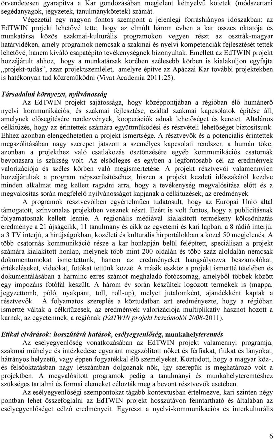 programokon vegyen részt az osztrák-magyar határvidéken, amely programok nemcsak a szakmai és nyelvi kompetenciák fejlesztését tették lehetővé, hanem kiváló csapatépítő tevékenységnek bizonyultak.