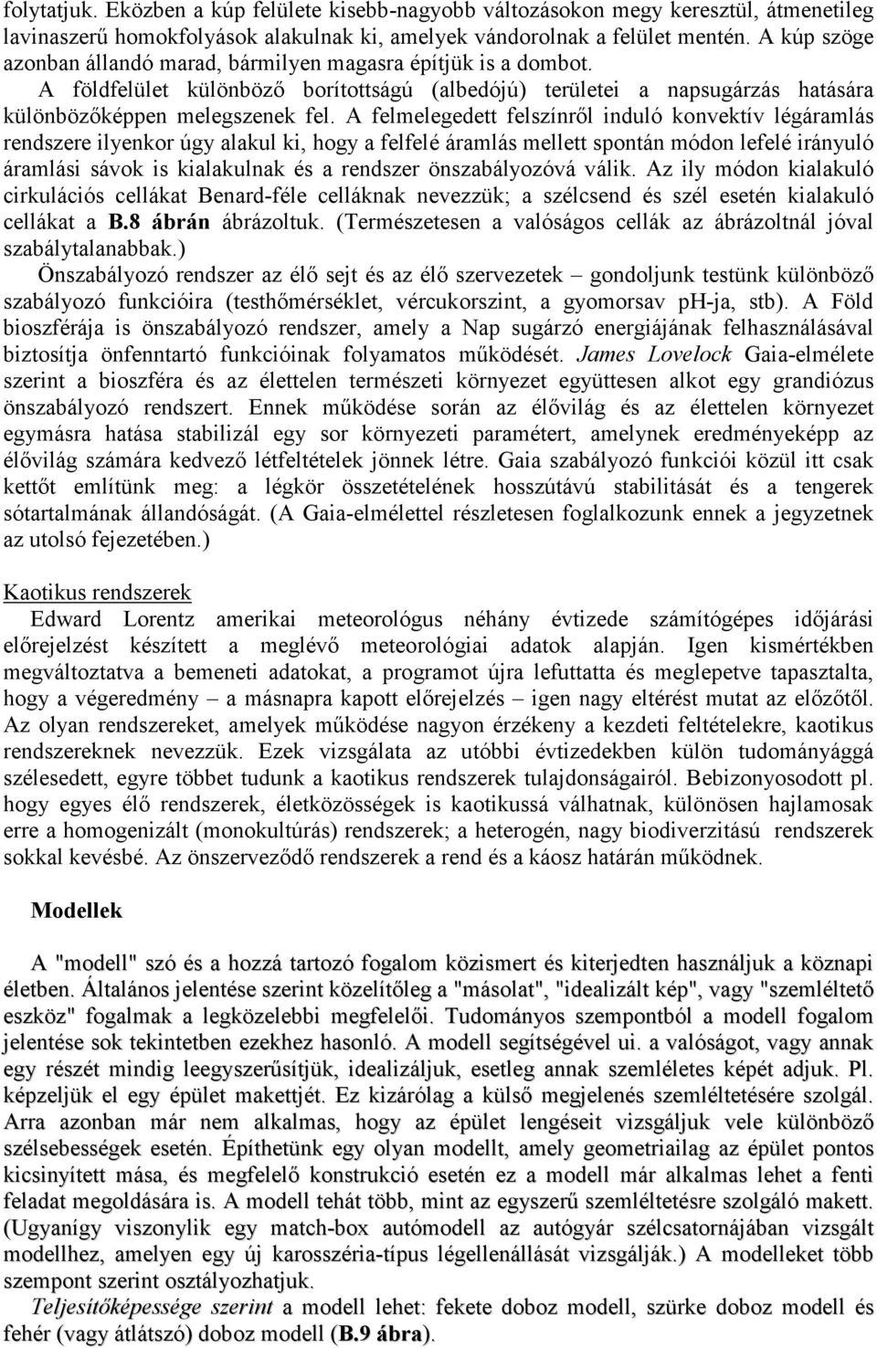 A felmelegedett felszínrıl induló konvektív légáramlás rendszere ilyenkor úgy alakul ki, hogy a felfelé áramlás mellett spontán módon lefelé irányuló áramlási sávok is kialakulnak és a rendszer