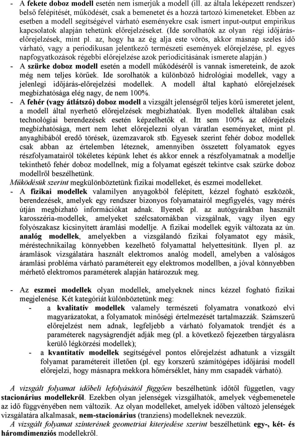 (Ide sorolhatók az olyan régi idıjáráselırejelzések, mint pl. az, hogy ha az ég alja este vörös, akkor másnap szeles idı várható, vagy a periodikusan jelentkezı természeti események elırejelzése, pl.