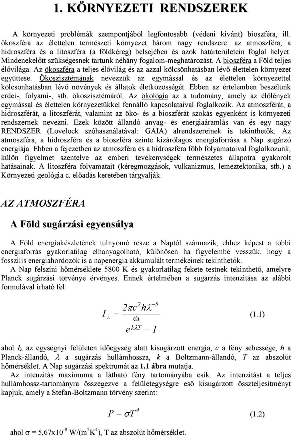 Mindenekelıtt szükségesnek tartunk néhány fogalom-meghatározást. A bioszféra a Föld teljes élıvilága. Az ökoszféra a teljes élıvilág és az azzal kölcsönhatásban lévı élettelen környezet együttese.