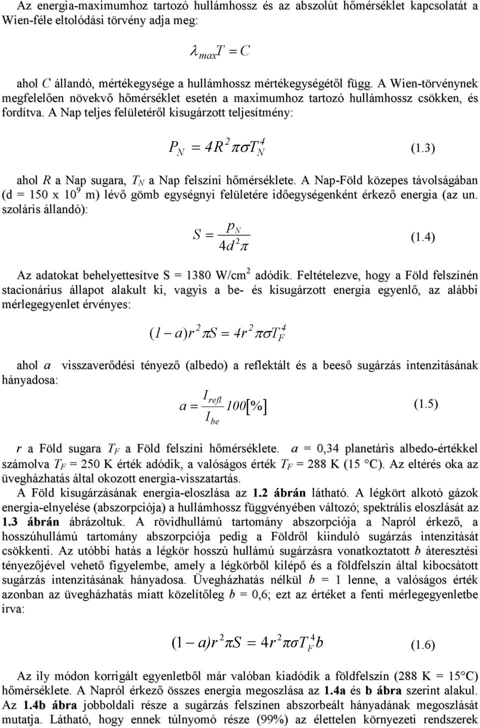 3) ahol R a Nap sugara, T N a Nap felszíni hımérséklete. A Nap-Föld közepes távolságában (d = 150 x 10 9 m) lévı gömb egységnyi felületére idıegységenként érkezı energia (az un.