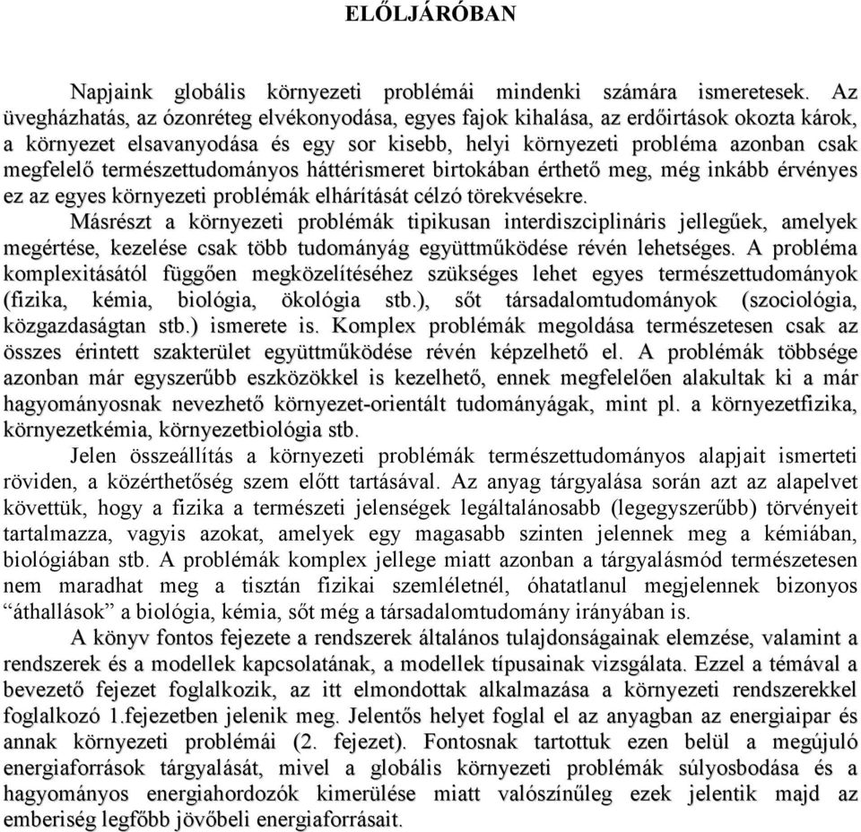 természettudományos háttérismeret birtokában érthetı meg, még inkább érvényes ez az egyes környezeti problémák elhárítását célzó törekvésekre.