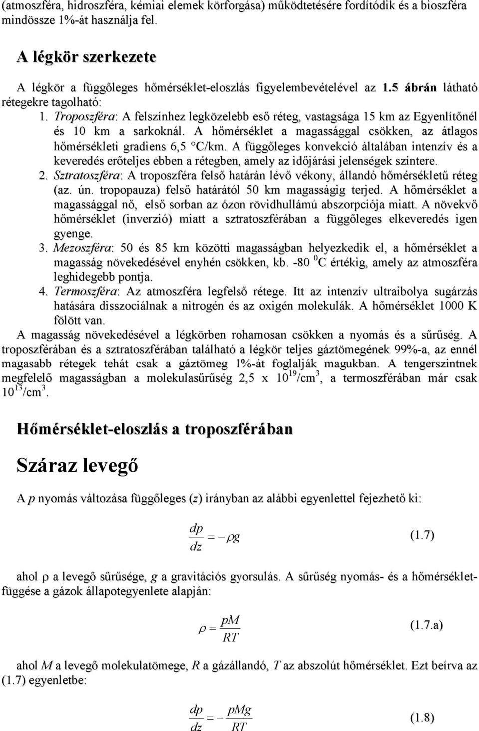 Troposzféra: A felszínhez legközelebb esı réteg, vastagsága 15 km az Egyenlítınél és 10 km a sarkoknál. A hımérséklet a magassággal csökken, az átlagos hımérsékleti gradiens 6,5 C/km.