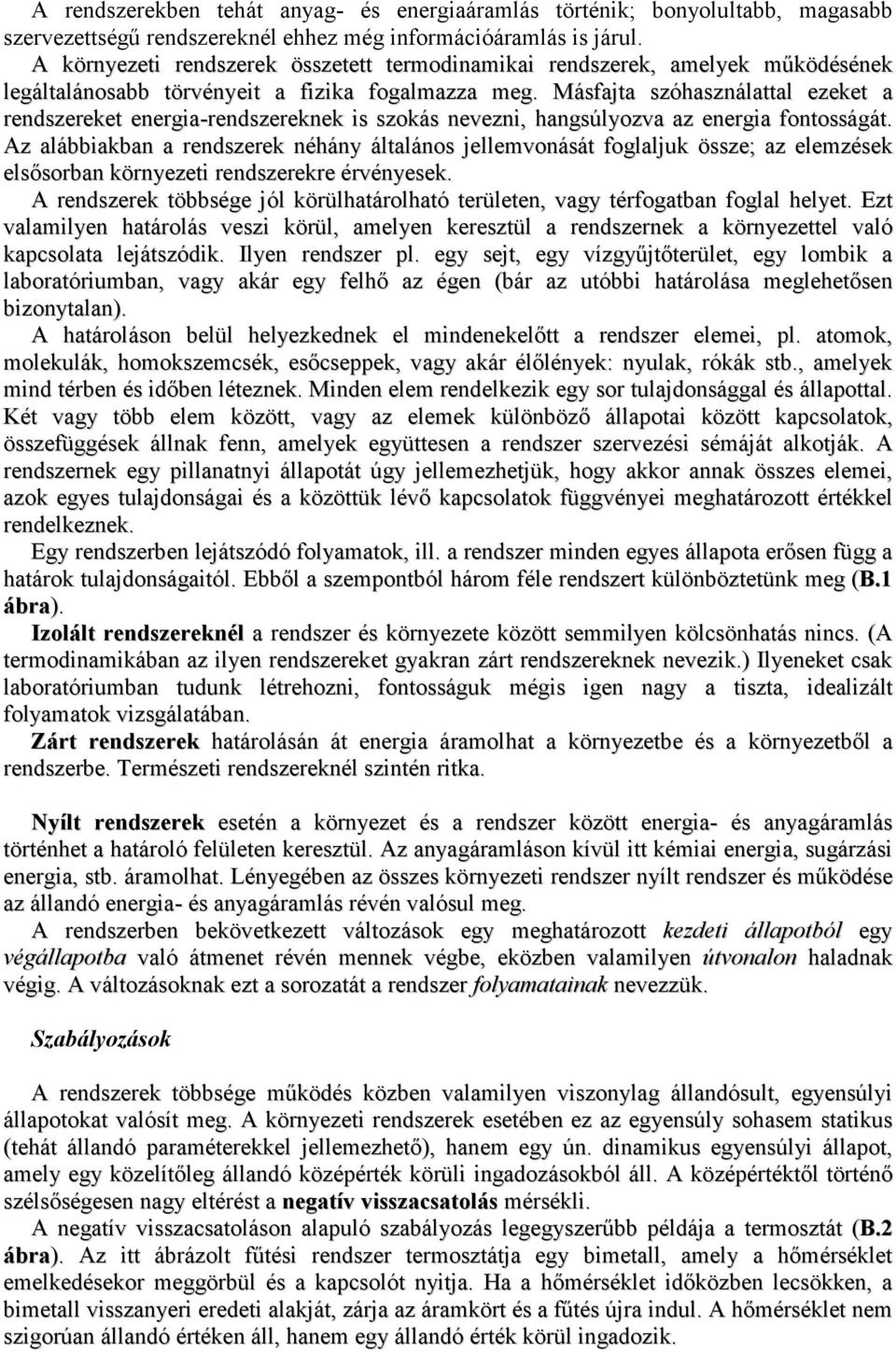 Másfajta szóhasználattal ezeket a rendszereket energia-rendszereknek is szokás nevezni, hangsúlyozva az energia fontosságát.