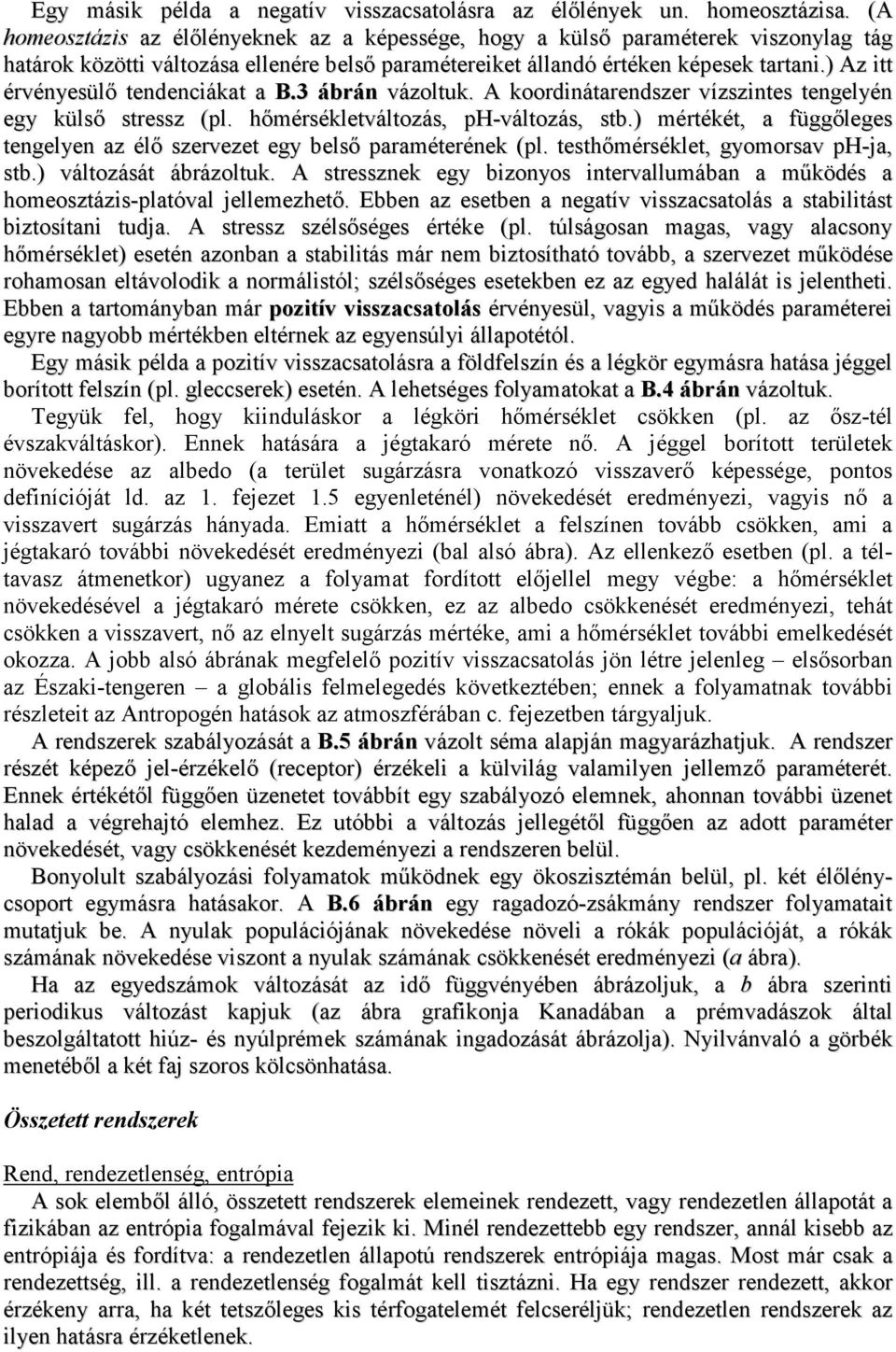 ) Az itt érvényesülı tendenciákat a B.3 ábrán vázoltuk. A koordinátarendszer vízszintes tengelyén egy külsı stressz (pl. hımérsékletváltozás, ph-változás, stb.