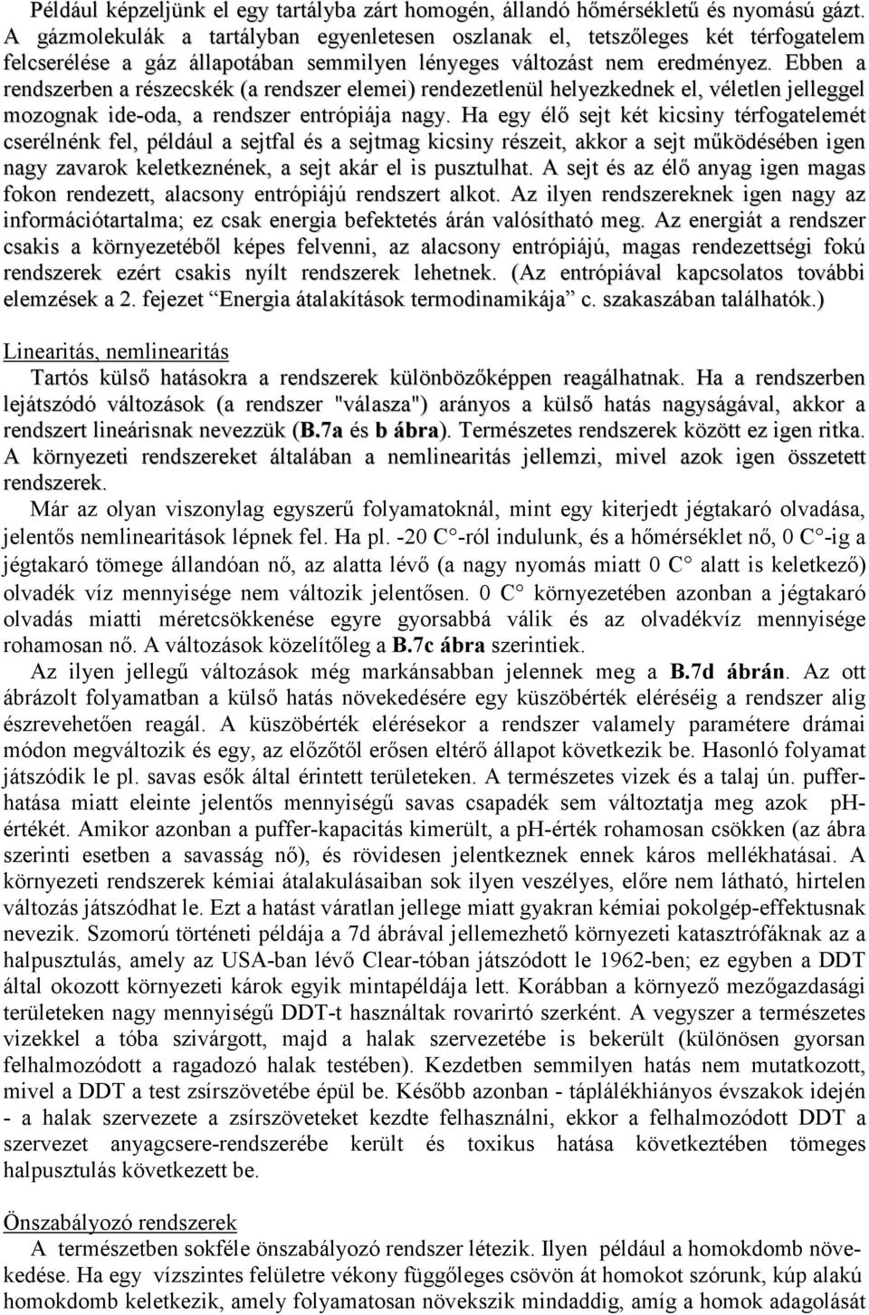 Ebben a rendszerben a részecskék (a rendszer elemei) rendezetlenül helyezkednek el, véletlen jelleggel mozognak ide-oda, a rendszer entrópiája nagy.