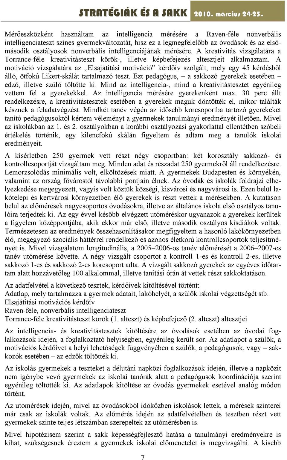 A motiváció vizsgálatára az Elsajátítási motiváció kérdőív szolgált, mely egy 45 kérdésből álló, ötfokú Likert-skálát tartalmazó teszt.