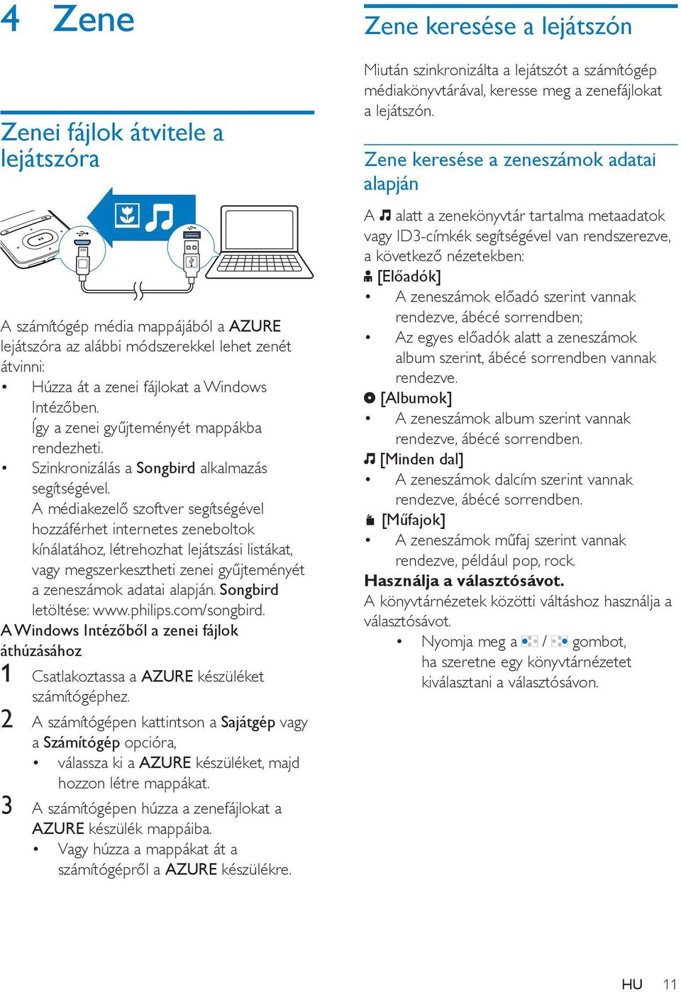 A médiakezelő szoftver segítségével hozzáférhet internetes zeneboltok kínálatához, létrehozhat lejátszási listákat, vagy megszerkesztheti zenei gyűjteményét a zeneszámok adatai alapján.