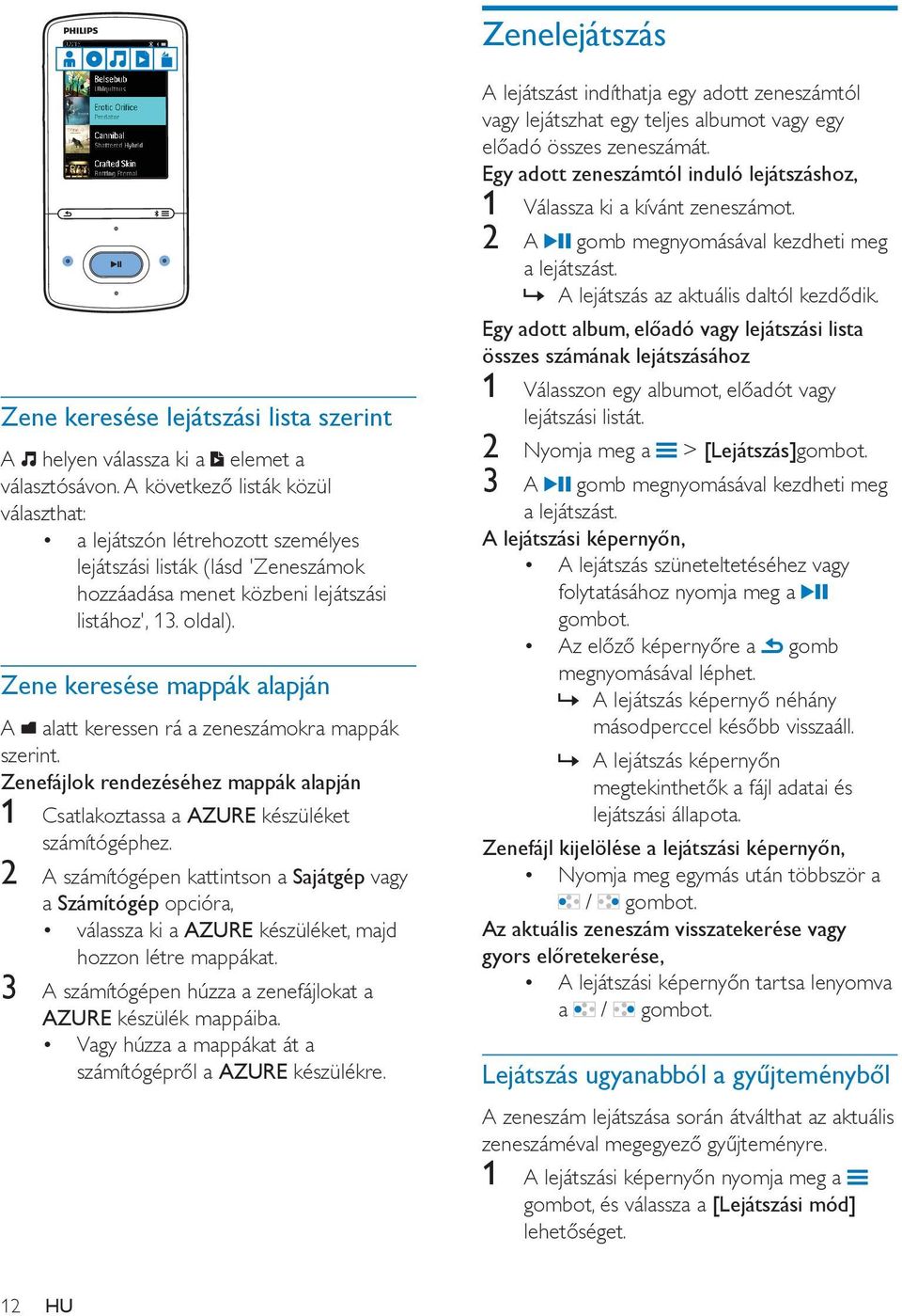 Zene keresése mappák alapján A alatt keressen rá a zeneszámokra mappák szerint. Zenefájlok rendezéséhez mappák alapján 1 Csatlakoztassa a AZURE készüléket számítógéphez.