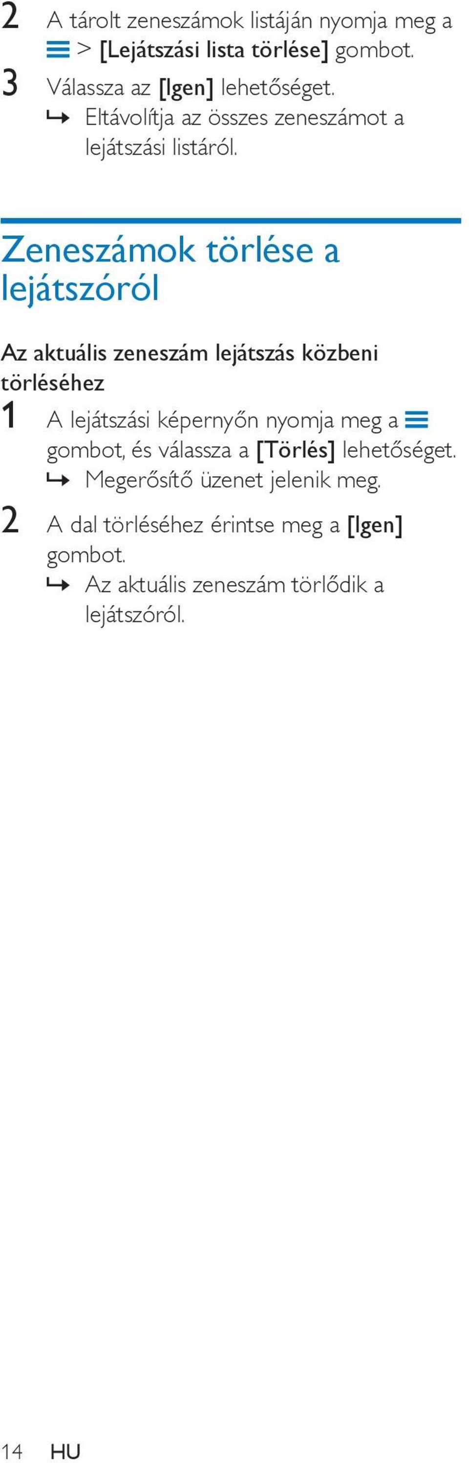 Zeneszámok törlése a lejátszóról Az aktuális zeneszám lejátszás közbeni törléséhez 1 A lejátszási képernyőn nyomja