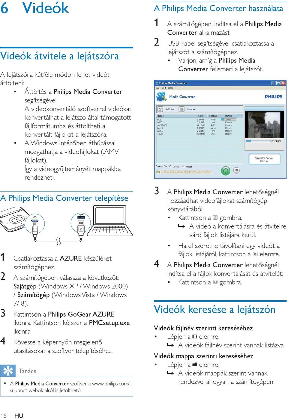 Így a videogyűjteményét mappákba rendezheti. A Philips Media Converter telepítése 1 Csatlakoztassa a AZURE készüléket számítógéphez.