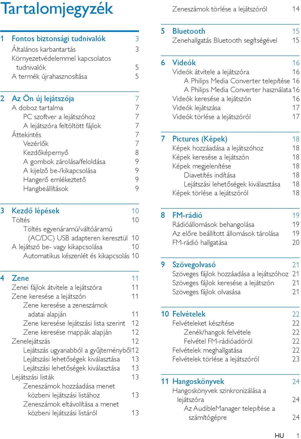 Kezdő lépések 10 Töltés 10 Töltés egyenáramú/váltóáramú (AC/DC) USB adapteren keresztül 10 A lejátszó be- vagy kikapcsolása 10 Automatikus készenlét és kikapcsolás 10 4 Zene 11 Zenei fájlok átvitele