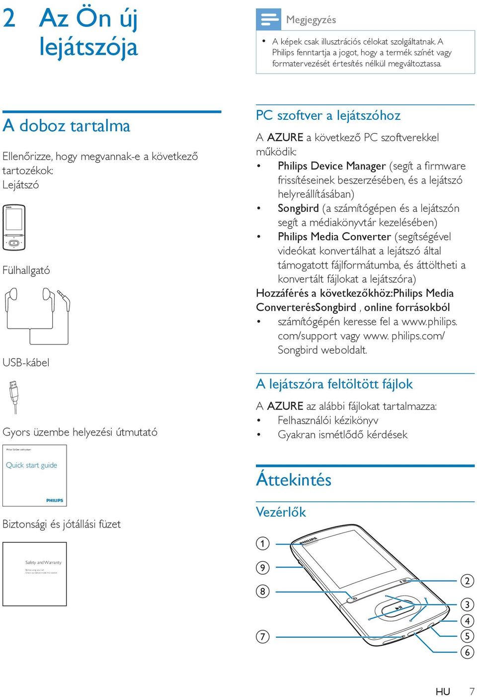 működik: Philips Device Manager (segít a firmware frissítéseinek beszerzésében, és a lejátszó helyreállításában) Songbird (a számítógépen és a lejátszón segít a médiakönyvtár kezelésében) Philips