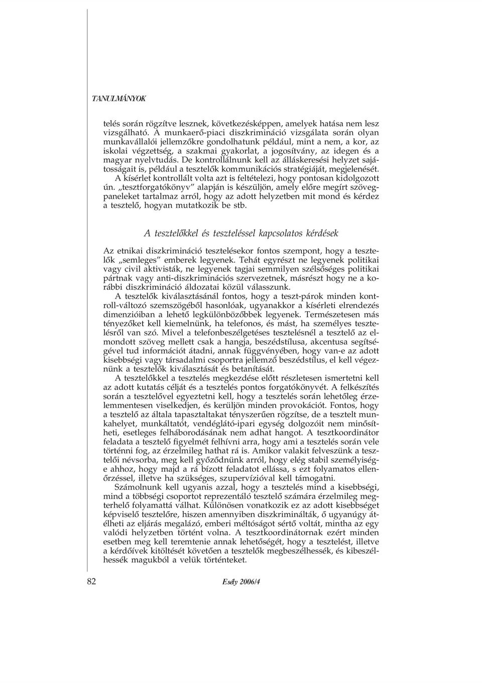magyar nyelvtudás. De kontrollálnunk kell az álláskeresési helyzet sajátosságait is, például a tesztelõk kommunikációs stratégiáját, megjelenését.