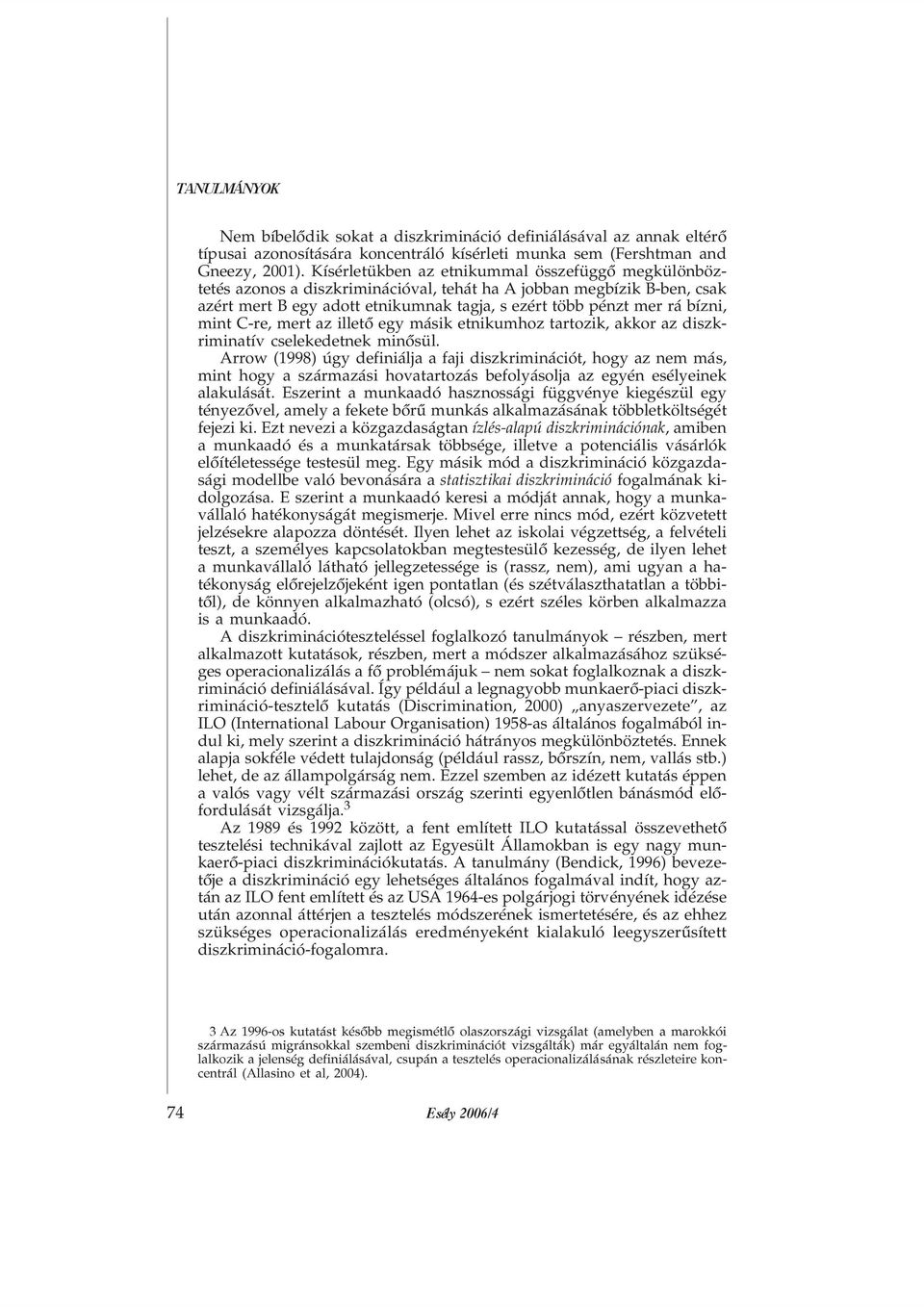 mint C-re, mert az illetõ egy másik etnikumhoz tartozik, akkor az diszkriminatív cselekedetnek minõsül.