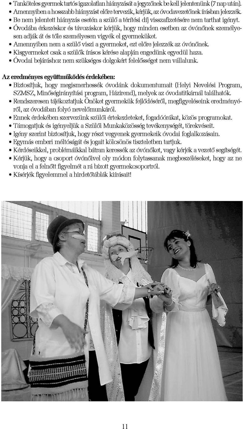 Óvodába érkezéskor és távozáskor kérjük, hogy minden esetben az óvónõnek személyesen adják át és tõle személyesen vigyék el gyermeküket.
