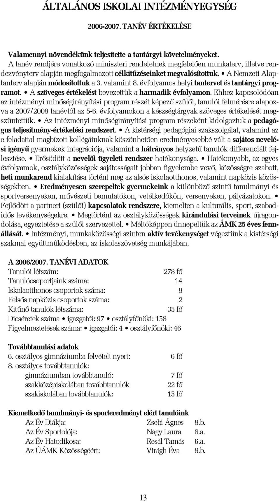 valamint 8. évfolyamos helyi tantervet és tantárgyi programot. A szöveges értékelést bevezettük a harmadik évfolyamon.