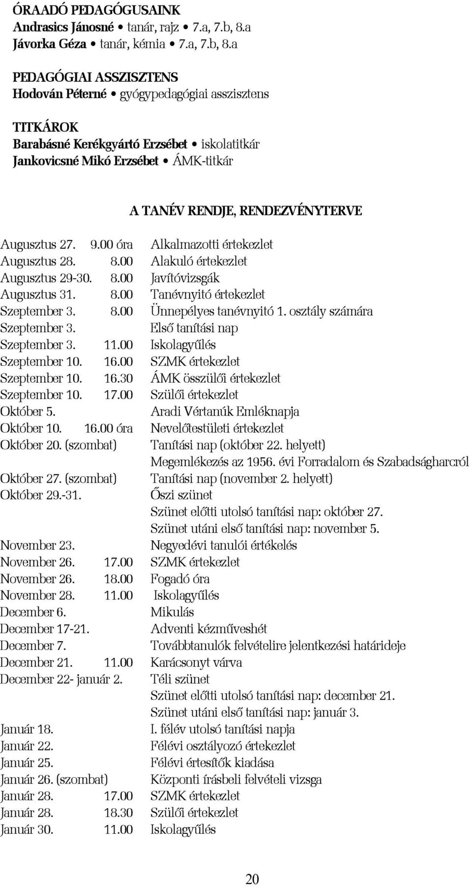 a PEDAGÓGIAI ASSZISZTENS Hodován Péterné gyógypedagógiai asszisztens TITKÁROK Barabásné Kerékgyártó Erzsébet iskolatitkár Jankovicsné Mikó Erzsébet ÁMK-titkár A TANÉV RENDJE, RENDEZVÉNYTERVE