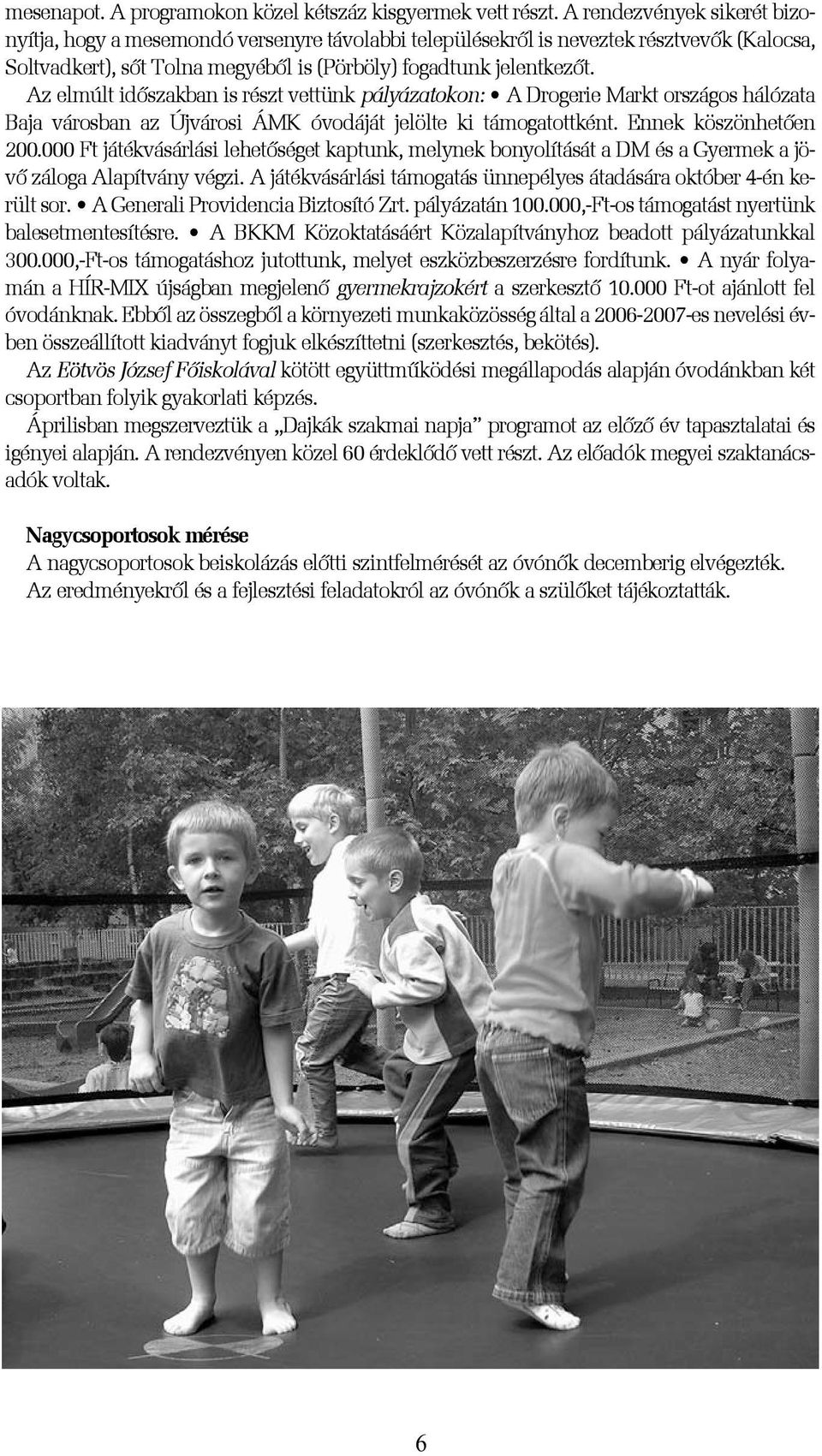 Az elmúlt idõszakban is részt vettünk pályázatokon: A Drogerie Markt országos hálózata Baja városban az Újvárosi ÁMK óvodáját jelölte ki támogatottként. Ennek köszönhetõen 200.