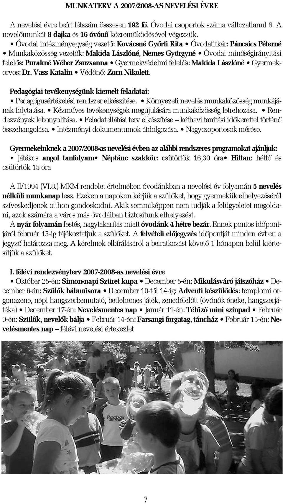 Gyermekvédelmi felelõs: Makida Lászlóné Gyermekorvos: Dr. Vass Katalin Védõnõ: Zorn Nikolett. Pedagógiai tevékenységünk kiemelt feladatai: Pedagógusértékelési rendszer elkészítése.
