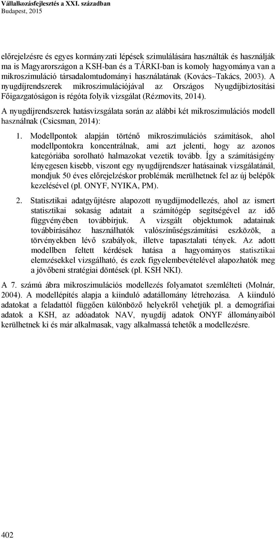 társadalomtudományi használatának (Kovács Takács, 2003). A nyugdíjrendszerek mikroszimulációjával az Országos Nyugdíjbiztosítási Főigazgatóságon is régóta folyik vizsgálat (Rézmovits, 2014).