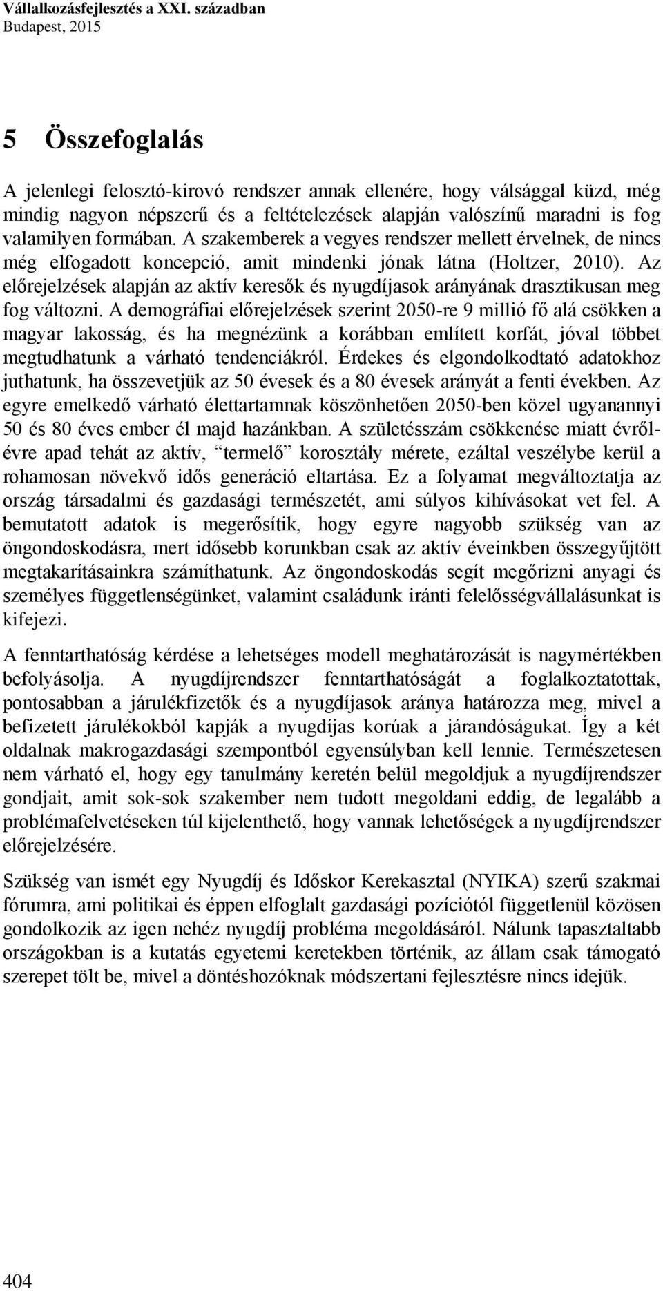 valamilyen formában. A szakemberek a vegyes rendszer mellett érvelnek, de nincs még elfogadott koncepció, amit mindenki jónak látna (Holtzer, 2010).