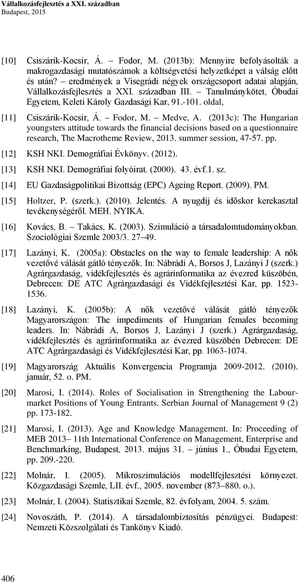 eredmények a Visegrádi négyek országcsoport adatai alapján, Vállalkozásfejlesztés a XXI. században III. Tanulmánykötet, Óbudai Egyetem, Keleti Károly Gazdasági Kar, 91.-101.