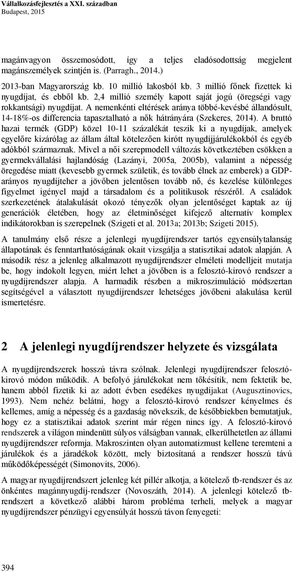 A nemenkénti eltérések aránya többé-kevésbé állandósult, 14-18%-os differencia tapasztalható a nők hátrányára (Szekeres, 2014).