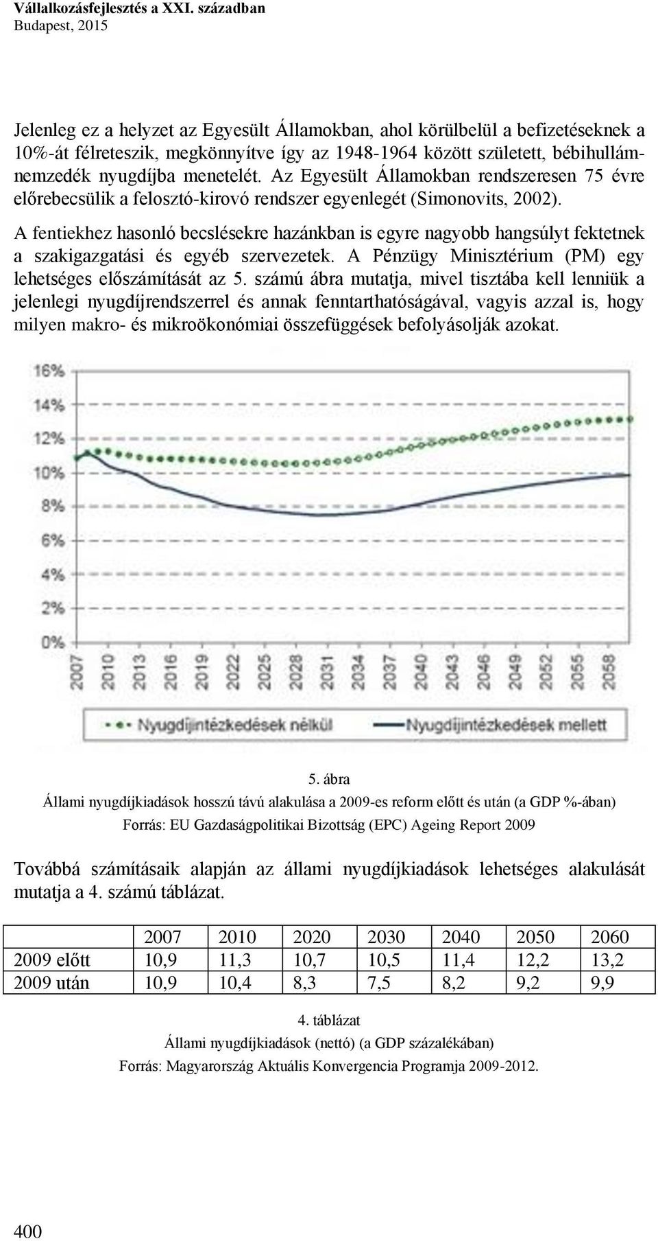 nyugdíjba menetelét. Az Egyesült Államokban rendszeresen 75 évre előrebecsülik a felosztó-kirovó rendszer egyenlegét (Simonovits, 2002).