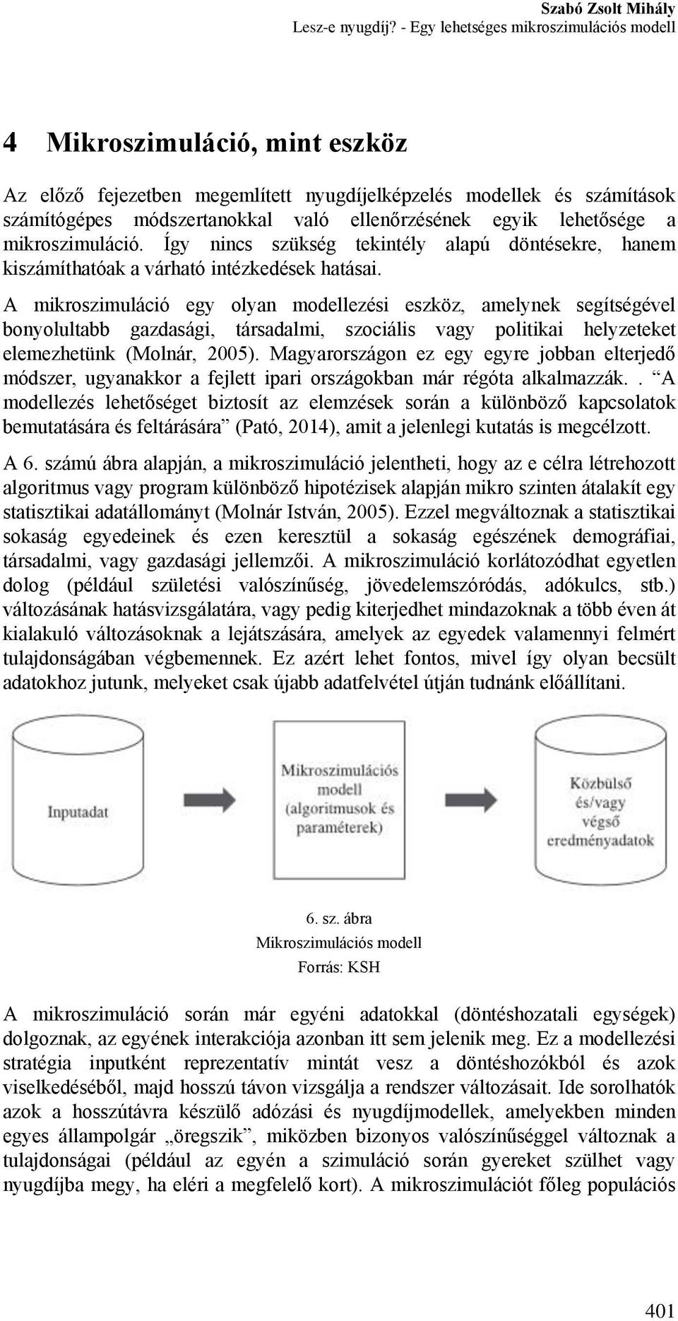 lehetősége a mikroszimuláció. Így nincs szükség tekintély alapú döntésekre, hanem kiszámíthatóak a várható intézkedések hatásai.