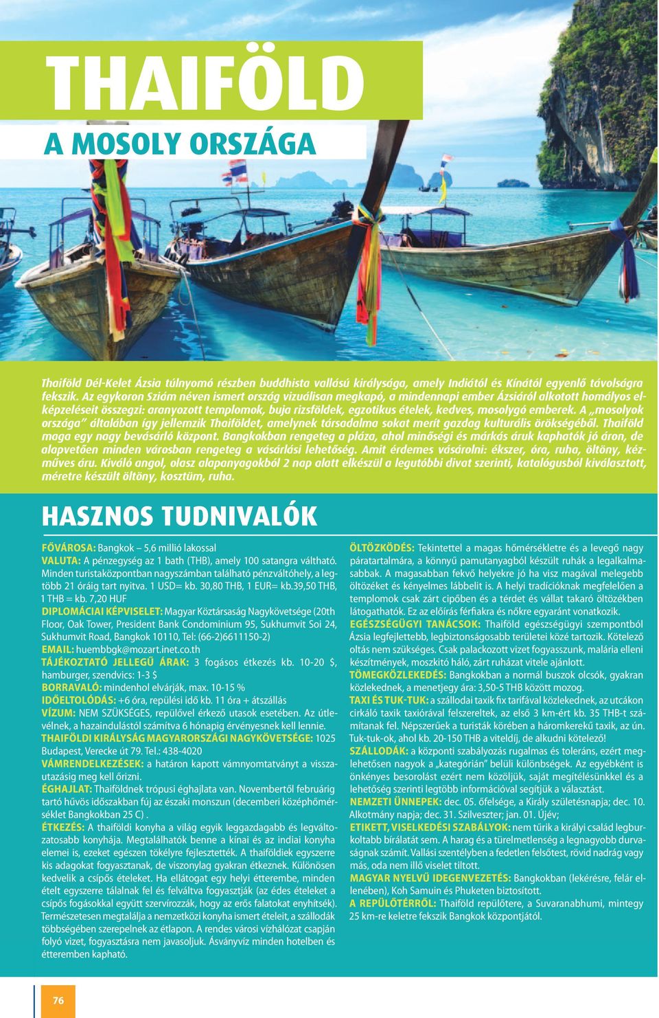 mosolygó emberek. A mosolyok országa általában így jellemzik Thaiföldet, amelynek társadalma sokat merít gazdag kulturális örökségéből. Thaiföld maga egy nagy bevásárló központ.