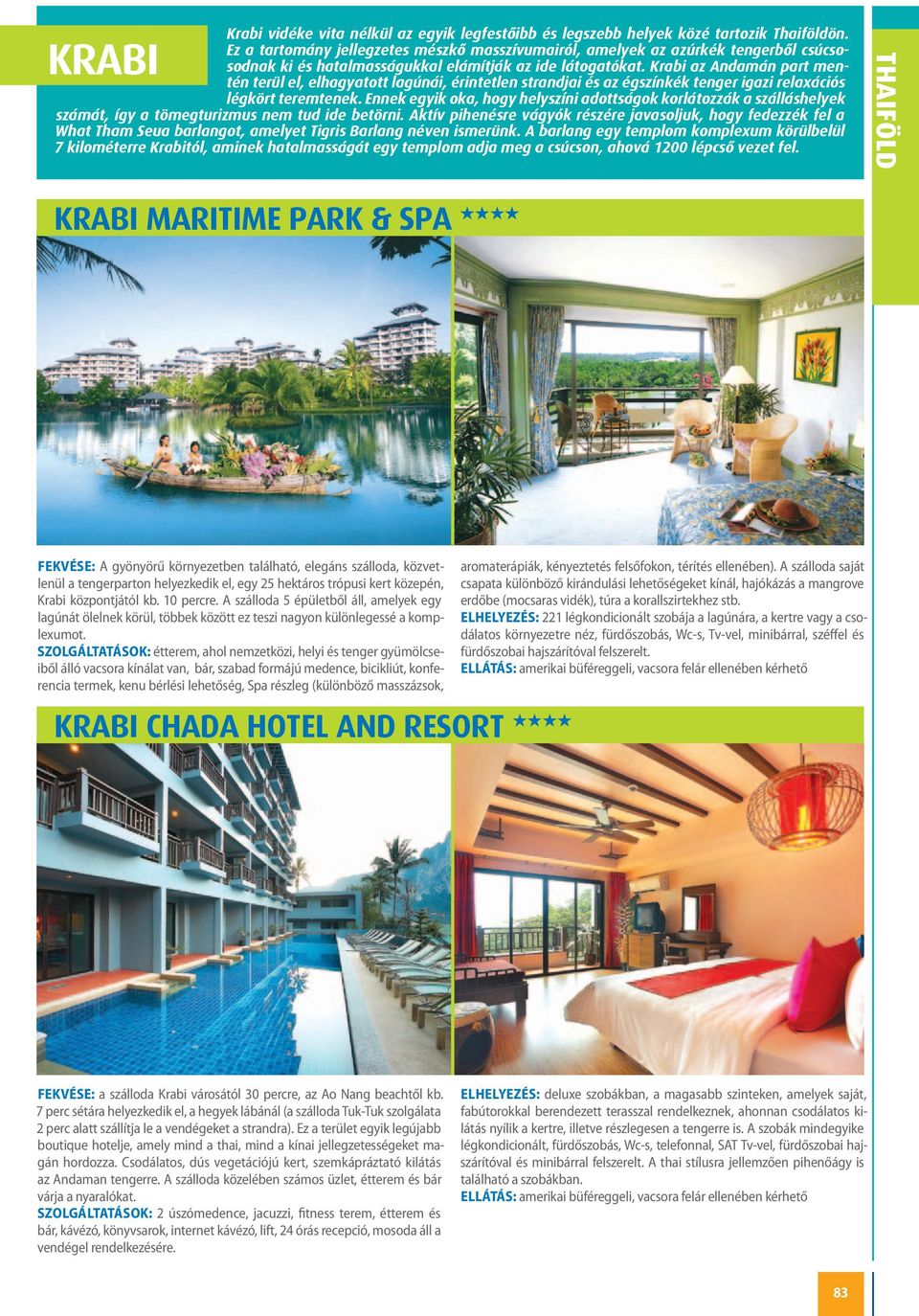 Krabi az Andamán part men- KRABI tén terül el, elhagyatott lagúnái, érintetlen strandjai és az égszínkék tenger igazi relaxációs légkört teremtenek.