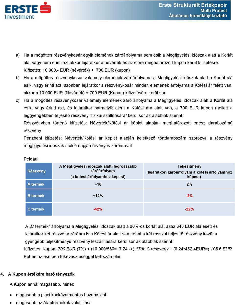 Kifizetés: 10 000,- EUR (névérték) + 700 EUR (kupon) b) Ha a mögöttes részvénykosár valamely elemének záróárfolyama a Megfigyelési időszak alatt a Korlát alá esik, vagy érinti azt, azonban lejáratkor