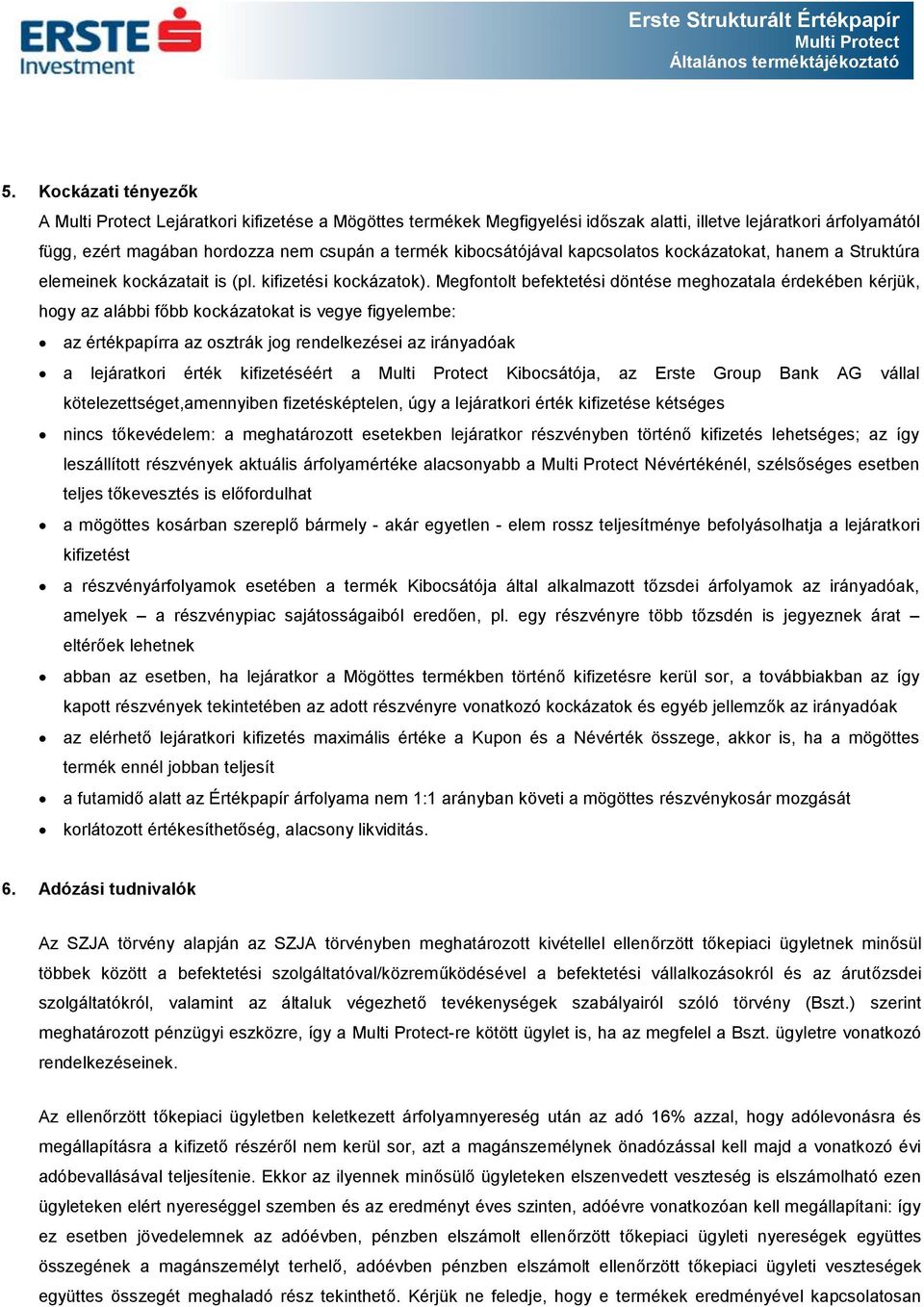 Megfontolt befektetési döntése meghozatala érdekében kérjük, hogy az alábbi főbb kockázatokat is vegye figyelembe: az értékpapírra az osztrák jog rendelkezései az irányadóak a lejáratkori érték