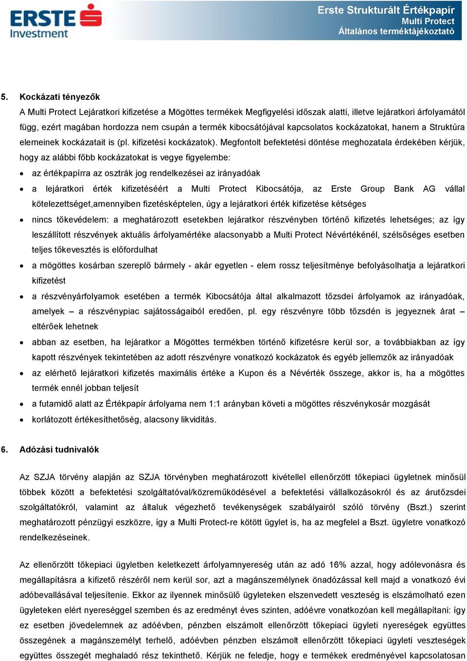 Megfontolt befektetési döntése meghozatala érdekében kérjük, hogy az alábbi főbb kockázatokat is vegye figyelembe: az értékpapírra az osztrák jog rendelkezései az irányadóak a lejáratkori érték