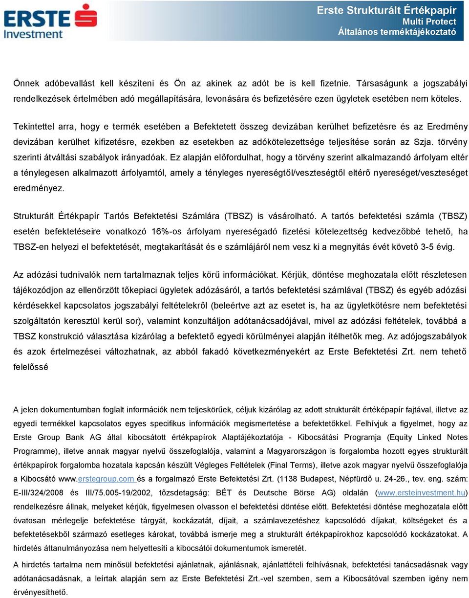 Tekintettel arra, hogy e termék esetében a Befektetett összeg devizában kerülhet befizetésre és az Eredmény devizában kerülhet kifizetésre, ezekben az esetekben az adókötelezettsége teljesítése során