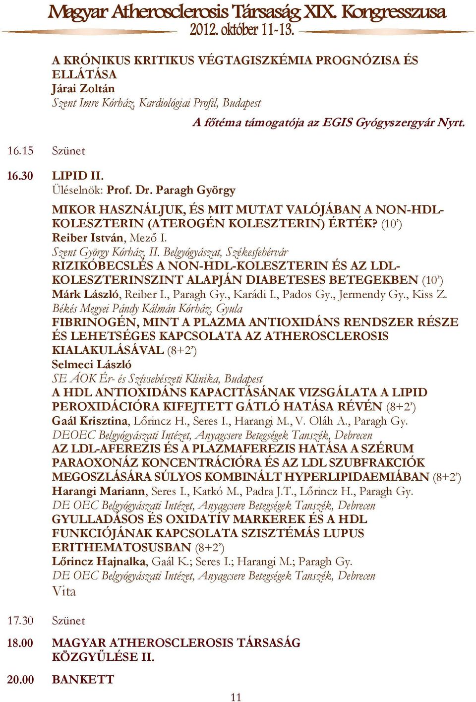 Szent György Kórház, II. Belgyógyászat, Székesfehérvár RIZIKÓBECSLÉS A NON-HDL-KOLESZTERIN ÉS AZ LDL- KOLESZTERINSZINT ALAPJÁN DIABETESES BETEGEKBEN (10 ) Márk László, Reiber I., Paragh Gy., Karádi I.