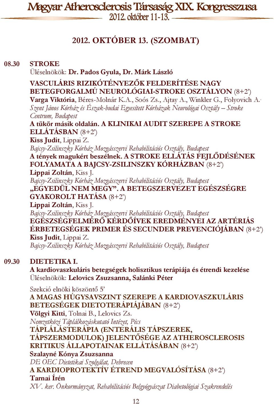 . Szent János Kórház és Észak-budai Egyesített Kórházak Neurológai Osztály Stroke Centrum, Budapest A tükör másik oldalán. A KLINIKAI AUDIT SZEREPE A STROKE ELLÁTÁSBAN (8+2 ) Kiss Judit, Lippai Z.